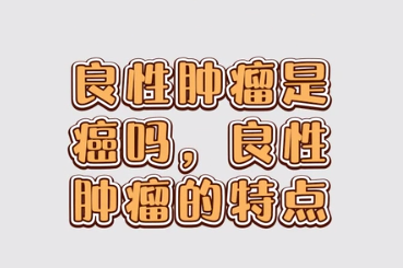 良性腫瘤是癌嗎，良性腫瘤的特點